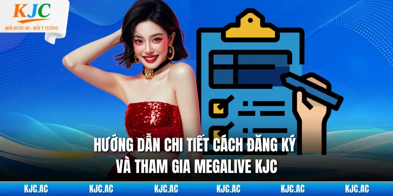 Hướng dẫn chi tiết cách đăng ký và tham gia Megalive KJC